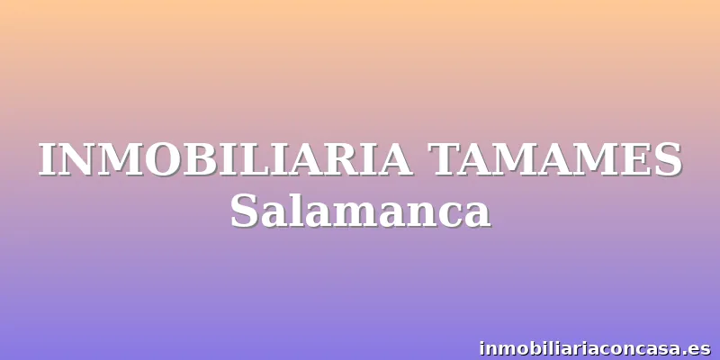 INMOBILIARIA TAMAMES Salamanca