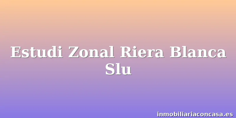 Estudi Zonal Riera Blanca Slu