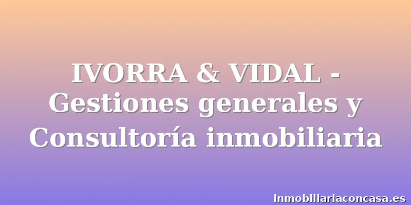 IVORRA & VIDAL - Gestiones generales y Consultoría inmobiliaria