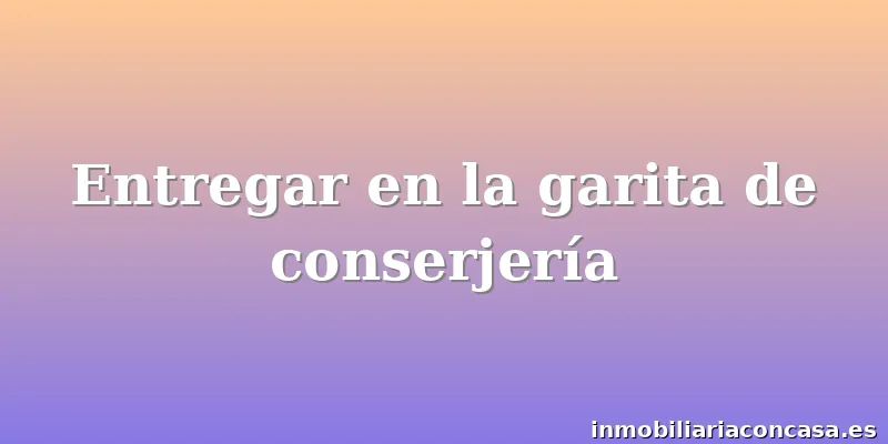 Entregar en la garita de conserjería