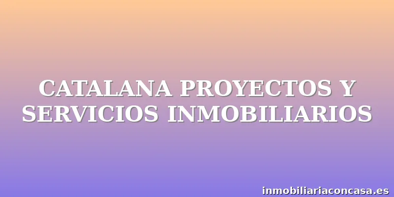CATALANA PROYECTOS Y SERVICIOS INMOBILIARIOS