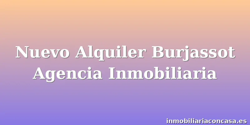 Nuevo Alquiler Burjassot Agencia Inmobiliaria