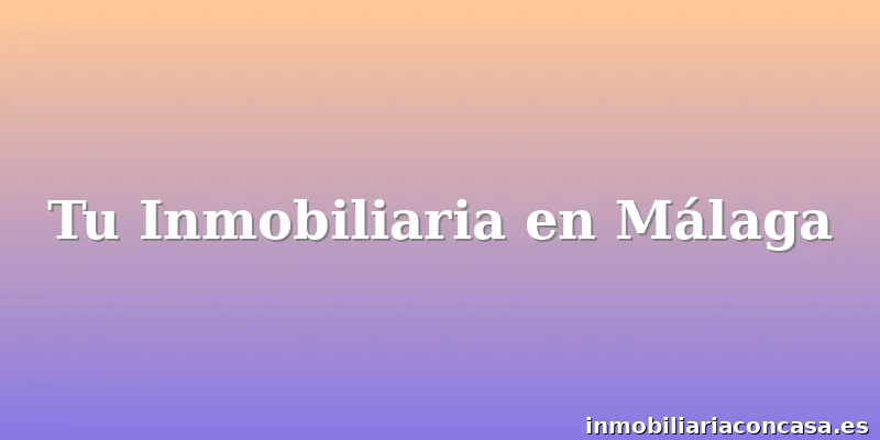 Tu Inmobiliaria en Málaga