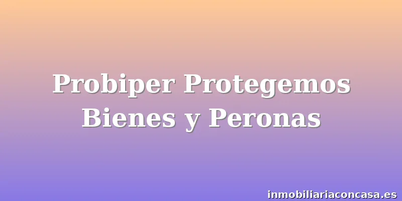 Probiper Protegemos Bienes y Peronas
