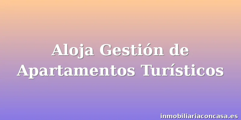 Aloja Gestión de Apartamentos Turísticos
