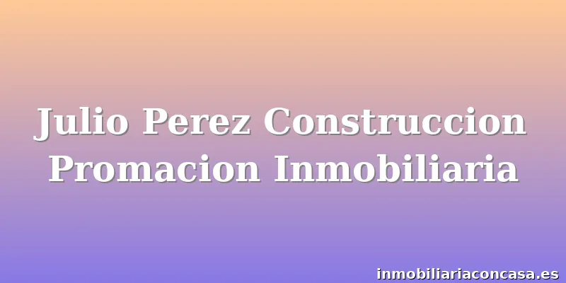 Julio Perez Construccion Promacion Inmobiliaria