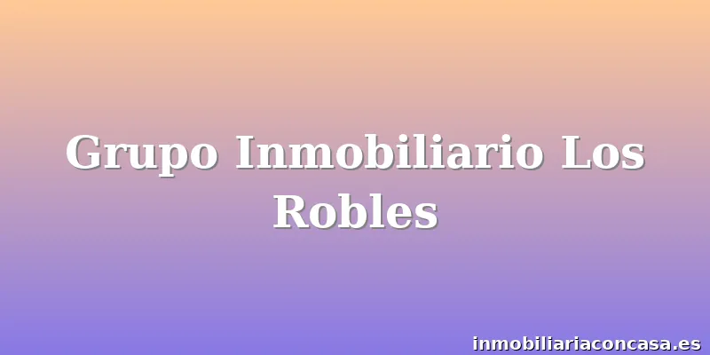 Grupo Inmobiliario Los Robles