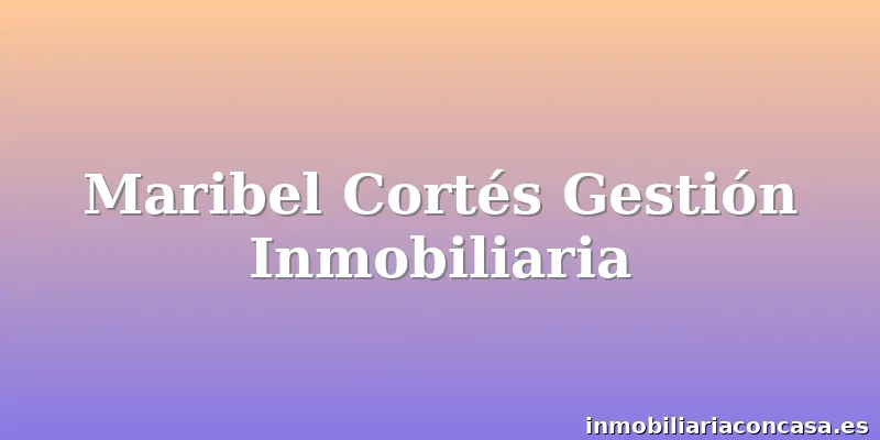 Maribel Cortés Gestión Inmobiliaria