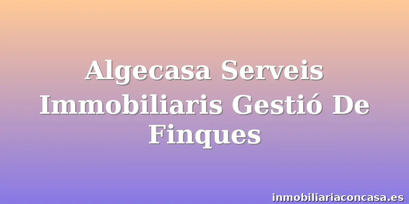 Algecasa Serveis Immobiliaris Gestió De Finques