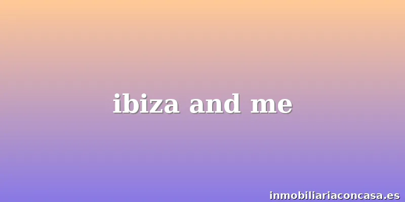 ibiza and me