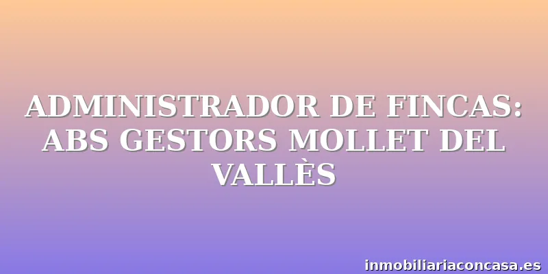 ADMINISTRADOR DE FINCAS: ABS GESTORS MOLLET DEL VALLÈS