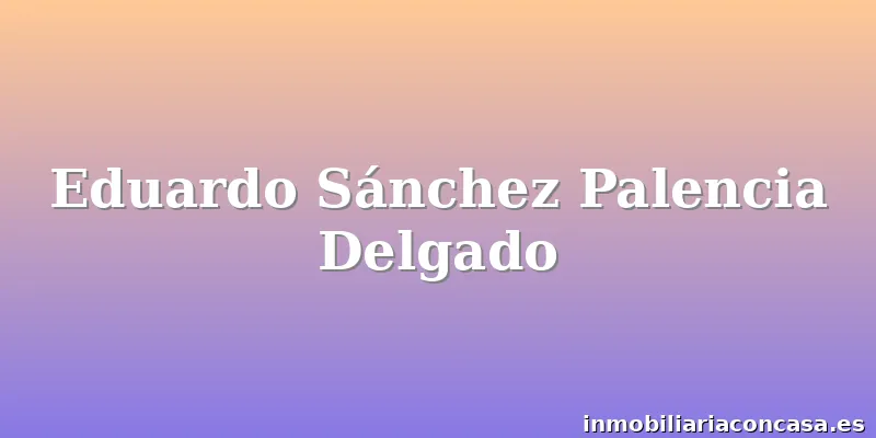 Eduardo Sánchez Palencia Delgado