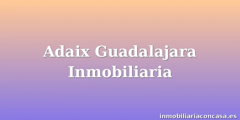 Adaix Guadalajara Inmobiliaria