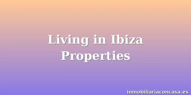 Living in Ibiza Properties