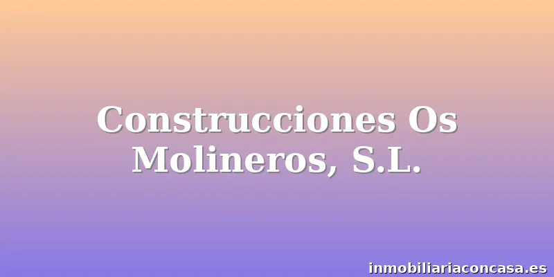 Construcciones Os Molineros, S.L.