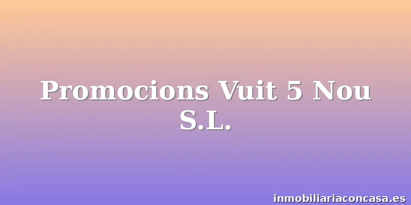 Promocions Vuit 5 Nou S.L.