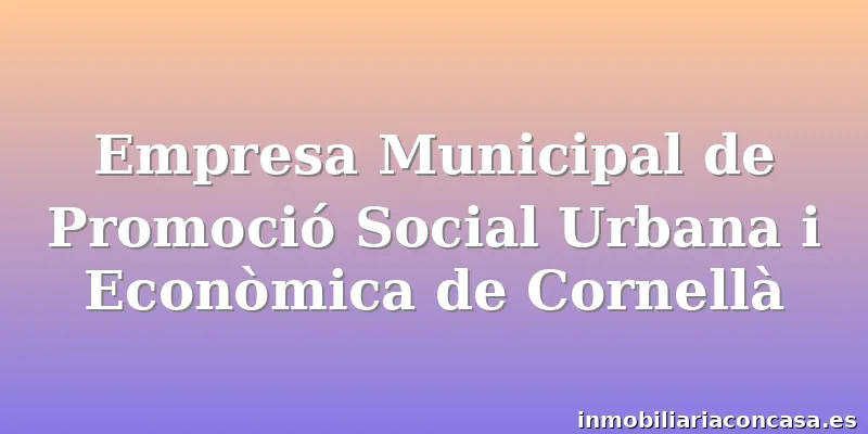Empresa Municipal de Promoció Social Urbana i Econòmica de Cornellà