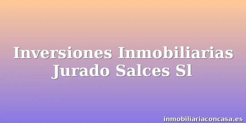 Inversiones Inmobiliarias Jurado Salces Sl