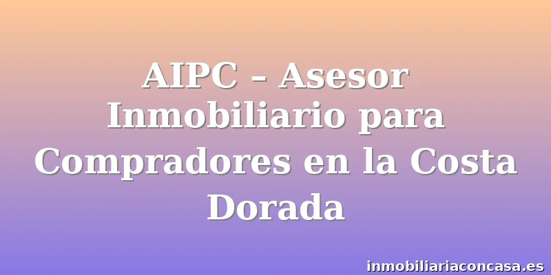 AIPC – Asesor Inmobiliario para Compradores en la Costa Dorada