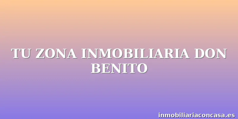 TU ZONA INMOBILIARIA DON BENITO