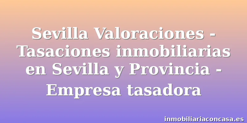Sevilla Valoraciones - Tasaciones inmobiliarias en Sevilla y Provincia - Empresa tasadora