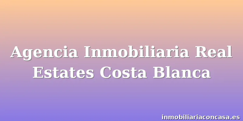 Agencia Inmobiliaria Real Estates Costa Blanca