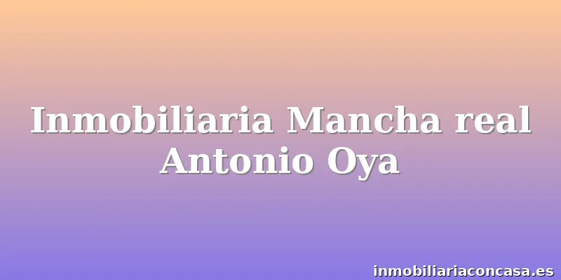 Inmobiliaria Mancha real Antonio Oya