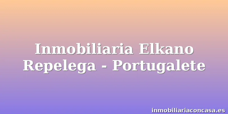 Inmobiliaria Elkano Repelega - Portugalete