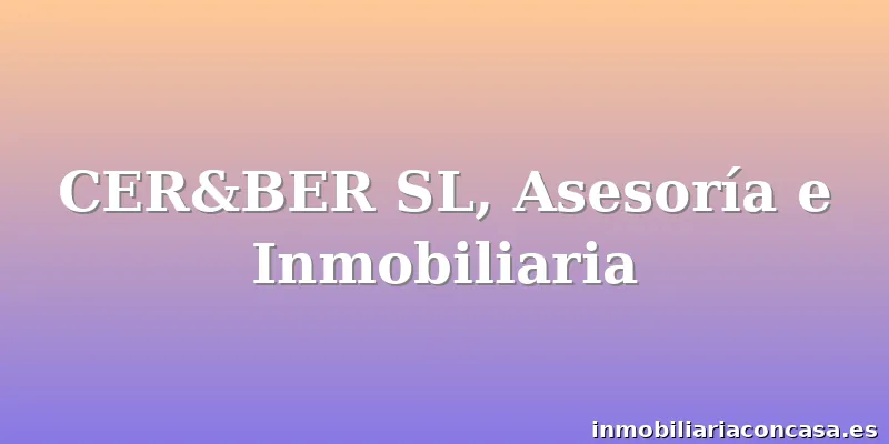 CER&BER SL, Asesoría e Inmobiliaria