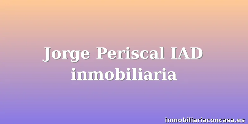 Jorge Periscal IAD inmobiliaria