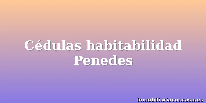 Cédulas habitabilidad Penedes