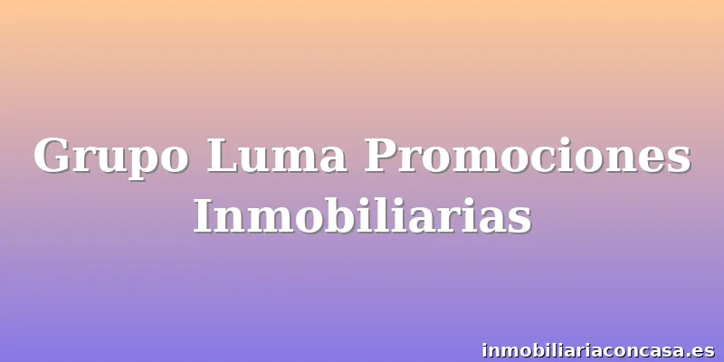 Grupo Luma Promociones Inmobiliarias