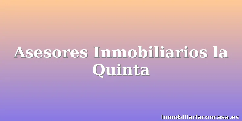Asesores Inmobiliarios la Quinta