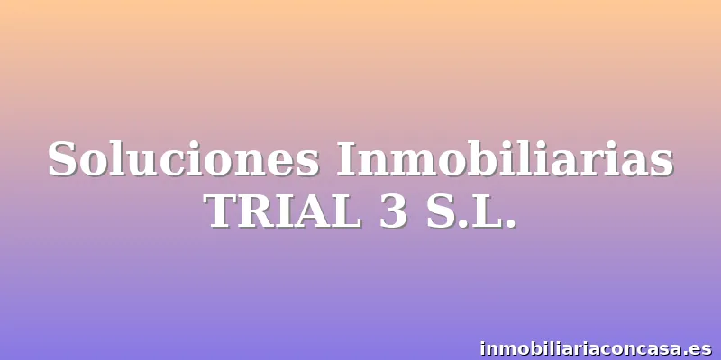 Soluciones Inmobiliarias TRIAL 3 S.L.