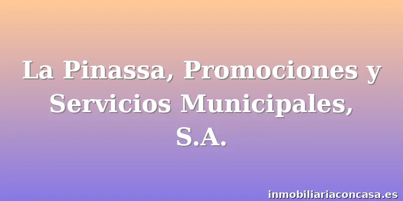 La Pinassa, Promociones y Servicios Municipales, S.A.