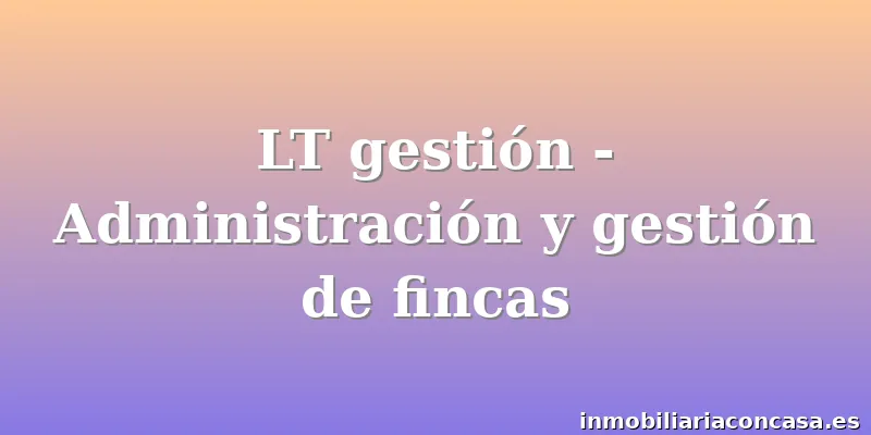 LT gestión - Administración y gestión de fincas