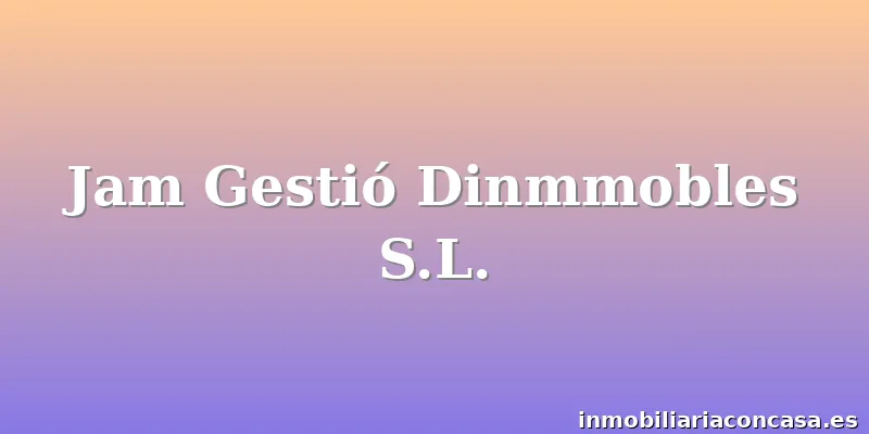 Jam Gestió Dinmmobles S.L.