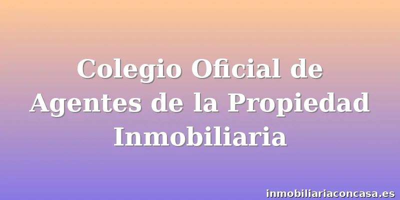Colegio Oficial de Agentes de la Propiedad Inmobiliaria