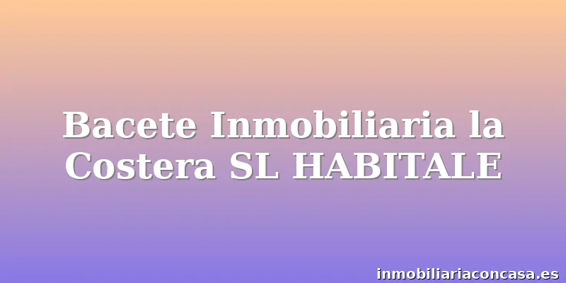 Bacete Inmobiliaria la Costera SL HABITALE