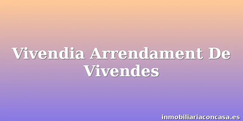 Vivendia Arrendament De Vivendes