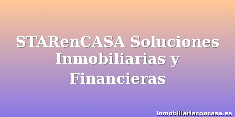 STARenCASA Soluciones Inmobiliarias y Financieras