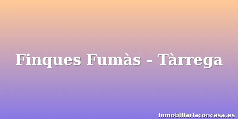 Finques Fumàs - Tàrrega