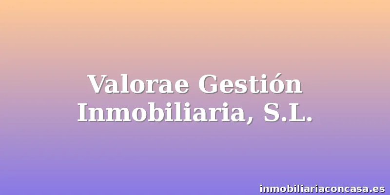 Valorae Gestión Inmobiliaria, S.L.