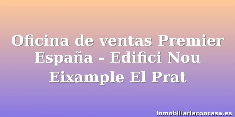Oficina de ventas Premier España - Edifici Nou Eixample El Prat