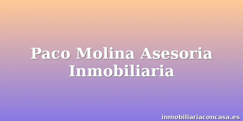 Paco Molina Asesoria Inmobiliaria