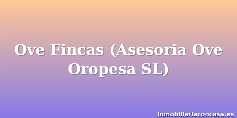 Ove Fincas (Asesoria Ove Oropesa SL)