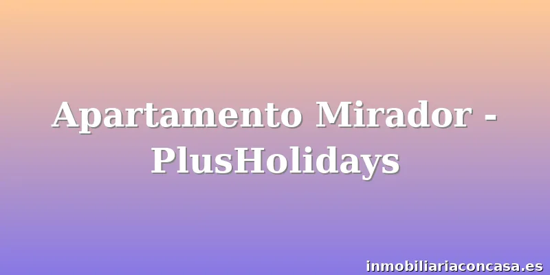 Apartamento Mirador - PlusHolidays