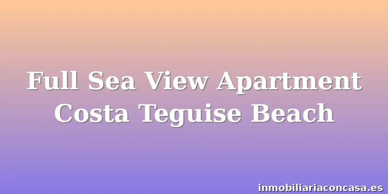 Full Sea View Apartment Costa Teguise Beach