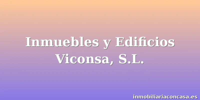 Inmuebles y Edificios Viconsa, S.L.