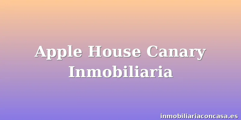 Apple House Canary Inmobiliaria